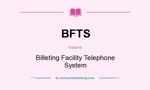 What does BFTS mean? It stands for Billeting Facility Telephone System