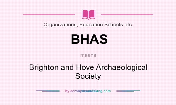 What does BHAS mean? It stands for Brighton and Hove Archaeological Society