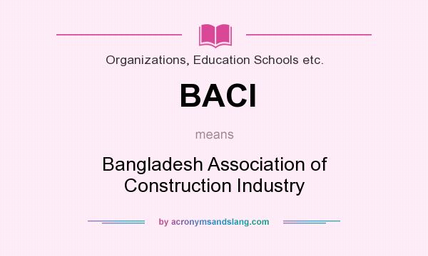 What does BACI mean? It stands for Bangladesh Association of Construction Industry