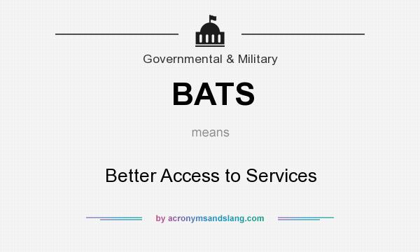 What does BATS mean? It stands for Better Access to Services