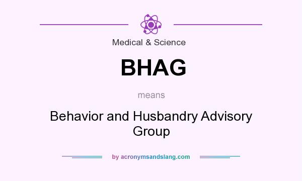 What does BHAG mean? It stands for Behavior and Husbandry Advisory Group
