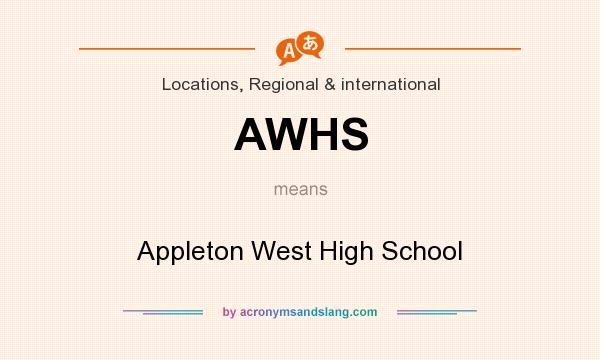 What does AWHS mean? It stands for Appleton West High School