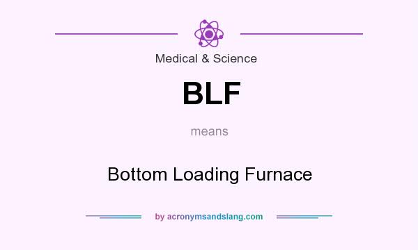 What does BLF mean? It stands for Bottom Loading Furnace