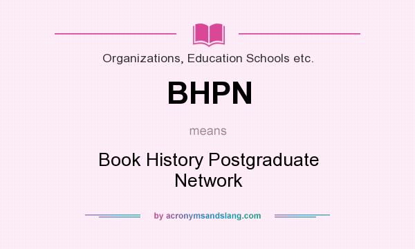 What does BHPN mean? It stands for Book History Postgraduate Network