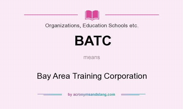 What does BATC mean? It stands for Bay Area Training Corporation