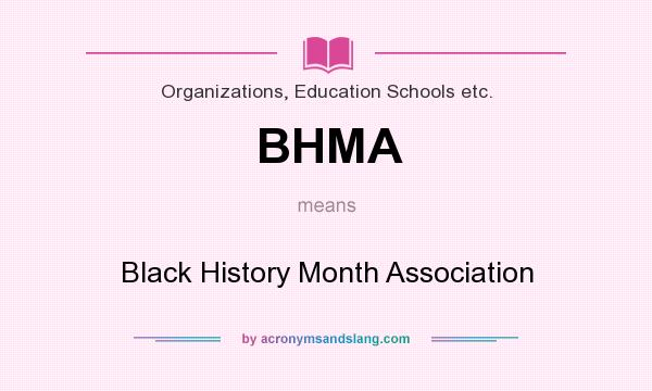 What does BHMA mean? It stands for Black History Month Association