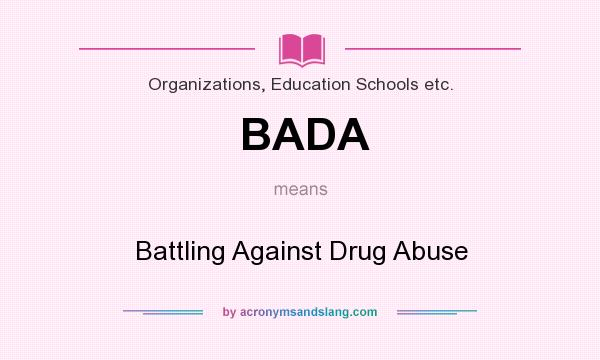 What does BADA mean? It stands for Battling Against Drug Abuse