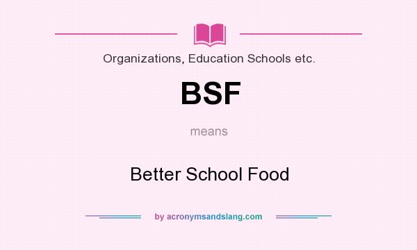 What does BSF mean? It stands for Better School Food