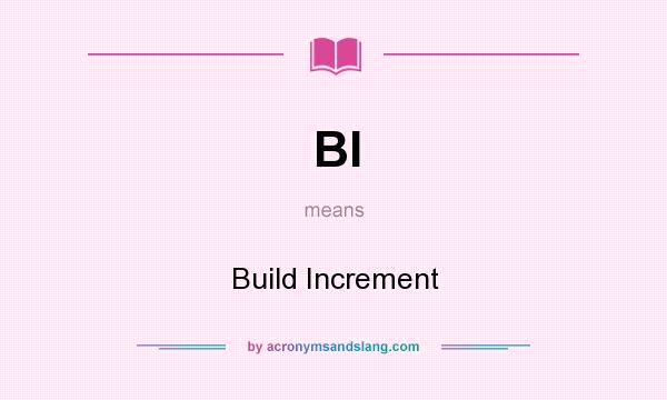 What does BI mean? It stands for Build Increment