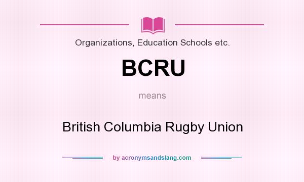 What does BCRU mean? It stands for British Columbia Rugby Union
