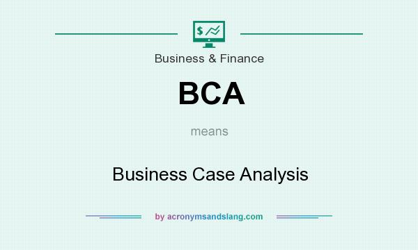 What does BCA mean? It stands for Business Case Analysis