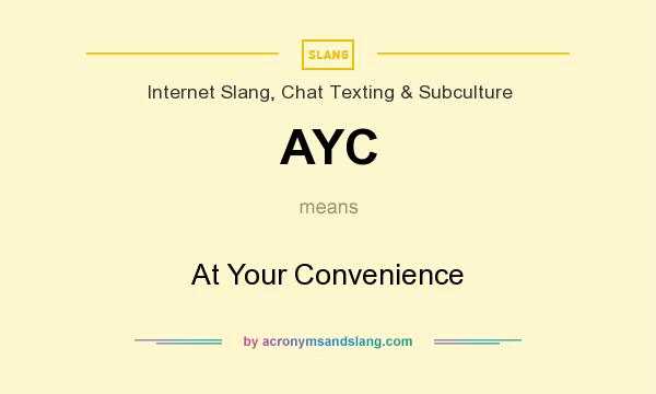 What does AYC mean? It stands for At Your Convenience
