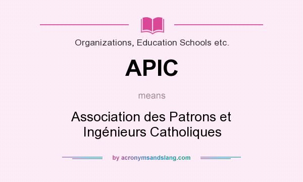 What does APIC mean? It stands for Association des Patrons et Ingénieurs Catholiques