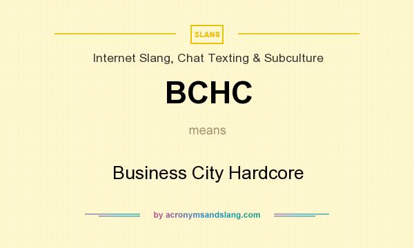 What does BCHC mean? It stands for Business City Hardcore