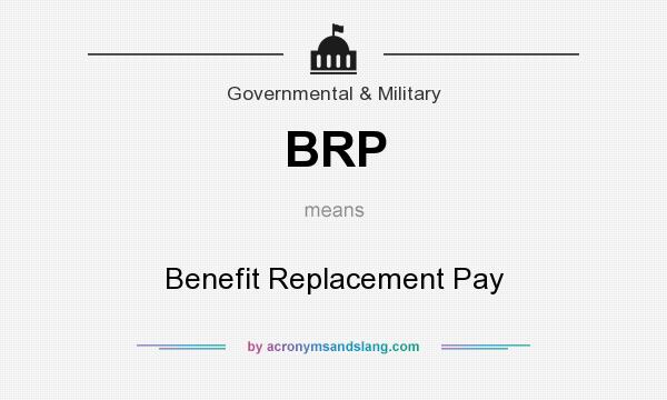 What does BRP mean? It stands for Benefit Replacement Pay