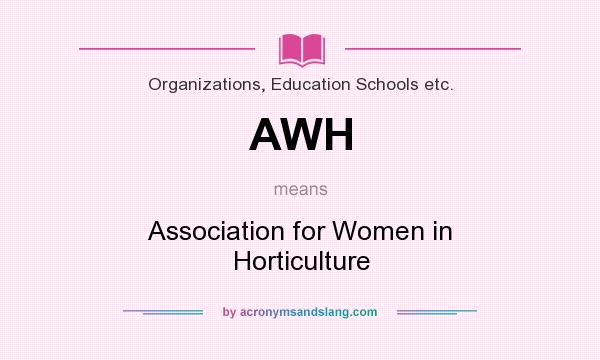 What does AWH mean? It stands for Association for Women in Horticulture