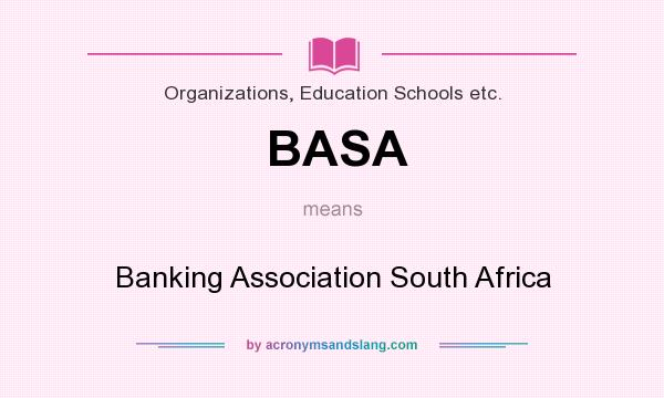 What does BASA mean? It stands for Banking Association South Africa