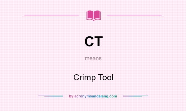What does CT mean? It stands for Crimp Tool