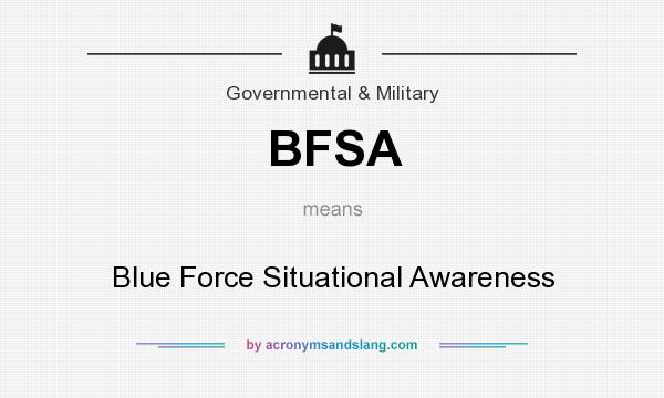 What does BFSA mean? It stands for Blue Force Situational Awareness