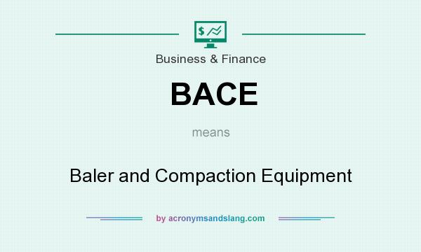 What does BACE mean? It stands for Baler and Compaction Equipment