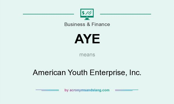 What does AYE mean? It stands for American Youth Enterprise, Inc.