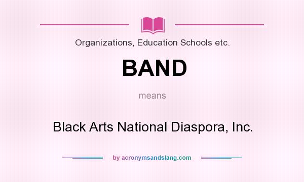 What does BAND mean? It stands for Black Arts National Diaspora, Inc.