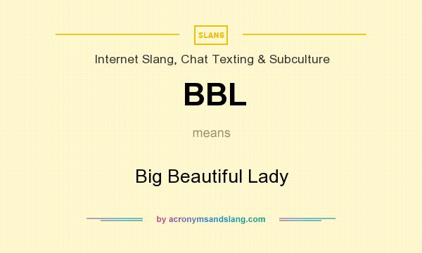 What does BBL mean? It stands for Big Beautiful Lady