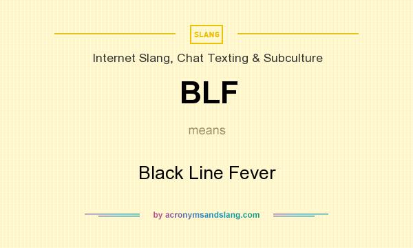 What does BLF mean? It stands for Black Line Fever