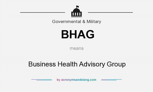 What does BHAG mean? It stands for Business Health Advisory Group