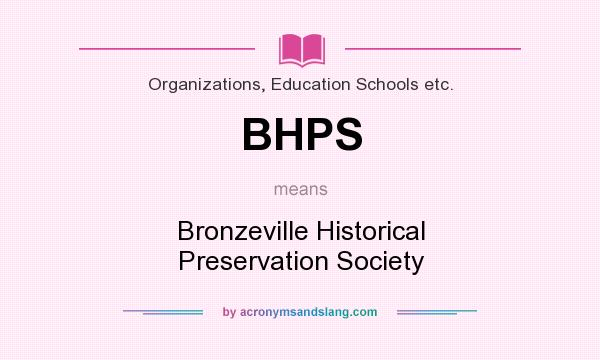 What does BHPS mean? It stands for Bronzeville Historical Preservation Society