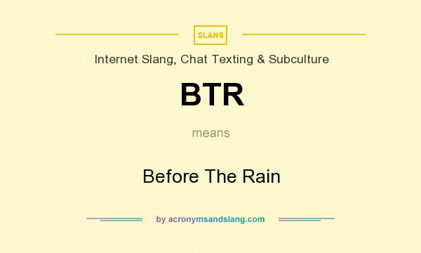 What does BTR mean? It stands for Before The Rain