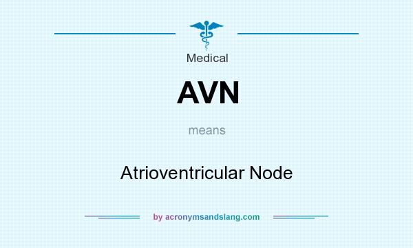 What does AVN mean? It stands for Atrioventricular Node