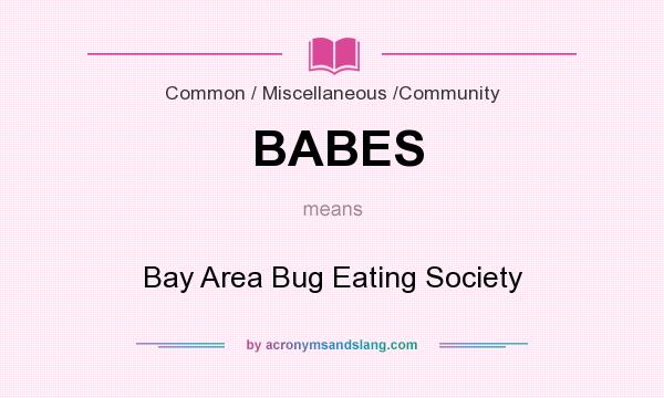 What does BABES mean? It stands for Bay Area Bug Eating Society