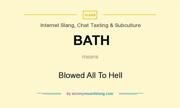 What does BATH mean? It stands for Blowed All To Hell
