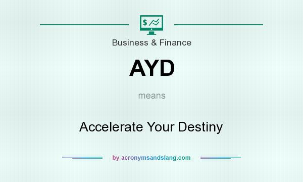 What does AYD mean? It stands for Accelerate Your Destiny