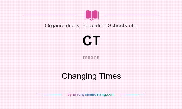 What does CT mean? It stands for Changing Times