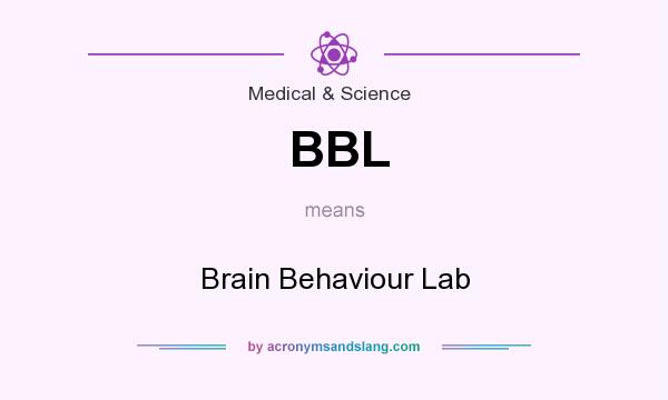 What does BBL mean? It stands for Brain Behaviour Lab