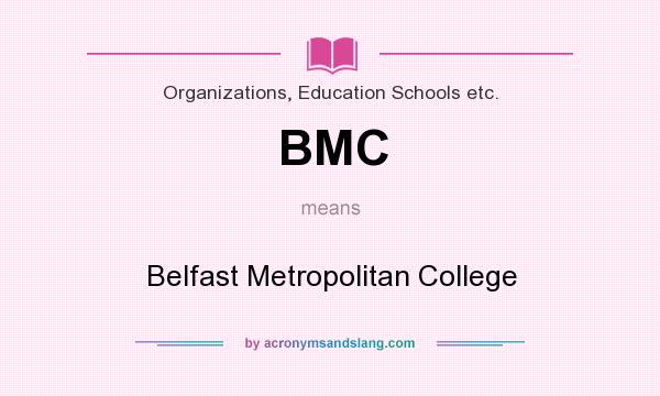 What does BMC mean? It stands for Belfast Metropolitan College
