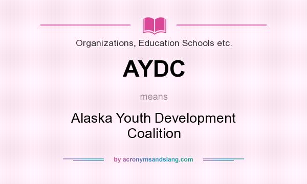 What does AYDC mean? It stands for Alaska Youth Development Coalition