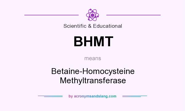 What does BHMT mean? It stands for Betaine-Homocysteine Methyltransferase