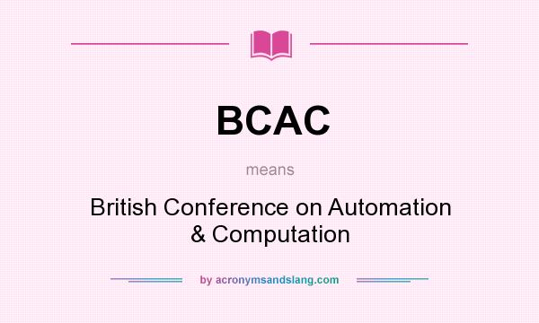 What does BCAC mean? It stands for British Conference on Automation & Computation