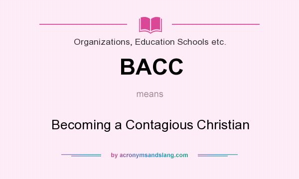 What does BACC mean? It stands for Becoming a Contagious Christian