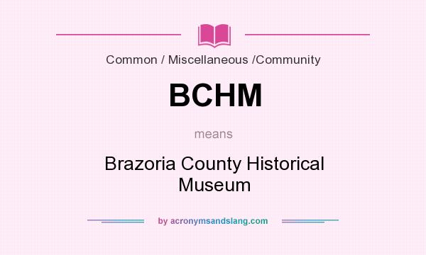 What does BCHM mean? It stands for Brazoria County Historical Museum