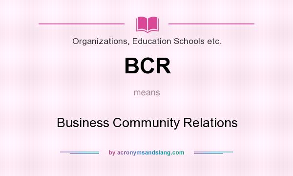 What does BCR mean? It stands for Business Community Relations
