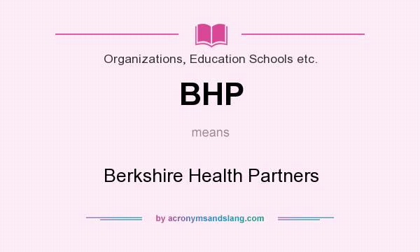 What does BHP mean? It stands for Berkshire Health Partners