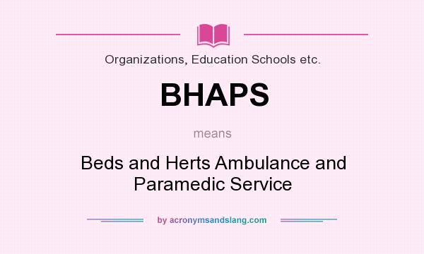 What does BHAPS mean? It stands for Beds and Herts Ambulance and Paramedic Service