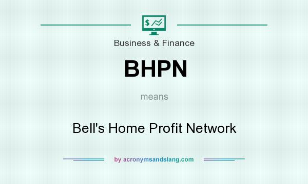 What does BHPN mean? It stands for Bell`s Home Profit Network