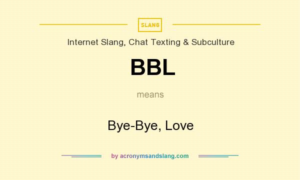 What does BBL mean? It stands for Bye-Bye, Love
