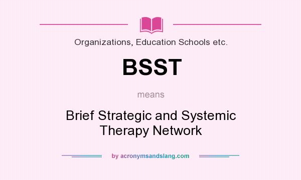 What does BSST mean? It stands for Brief Strategic and Systemic Therapy Network