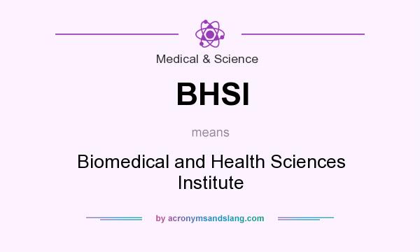 What does BHSI mean? It stands for Biomedical and Health Sciences Institute